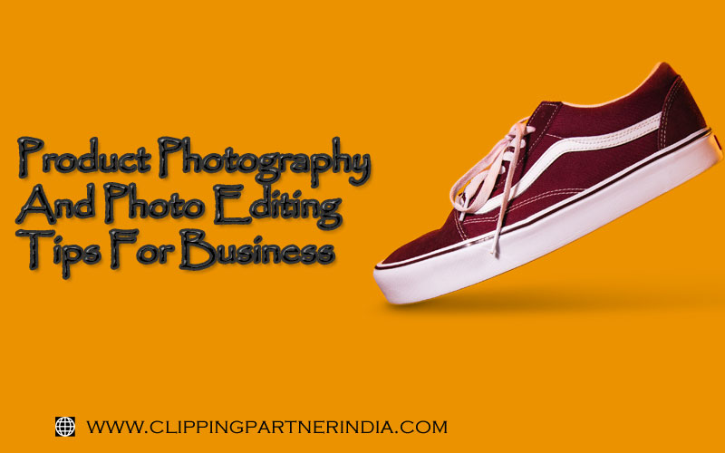 Product Photography And Photo Editing Tips For Business