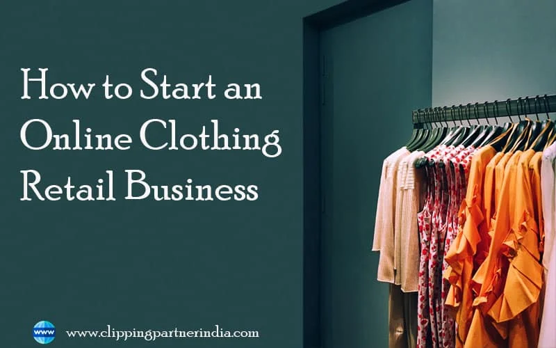 How to start an online clothing retail business-A step by step guide