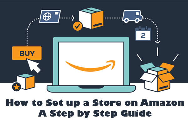 How To Set Up A Store On Amazon A Step By Step Guide